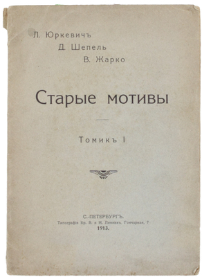 Юркевич Л., Шепель Д., Жарко В. Старые мотивы. Томик I [Сб. стихотворений]. СПб.: Тип. бр. В. и И. Линник, 1913.